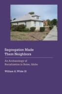 Segregation Made Them Neighbors di William A. White edito da University Of Nebraska Press