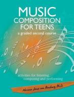 Music Composition for Teens - A Graded Second Course: Activities for Listening, Composing and Performing di Adriana Janse Van Rensburg Ph. D., Dr Adriana Janse Van Rensburg edito da Createspace
