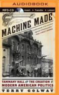 Machine Made: Tammany Hall and the Creation of Modern American Politics di Terry Golway edito da Audible Studios on Brilliance