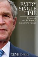 Every Single Time: Republicans and the Illusion of Conservative Thought di Gene Enree edito da Createspace