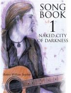 Song Book 1 Naked City of Darkness di Robert William Stephen edito da Xlibris