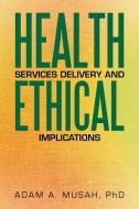 Health Services Delivery and Ethical Implications di Adam A. Musah edito da Xlibris