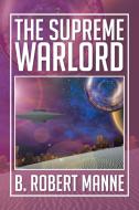 The Supreme Warlord di B. Robert Manne edito da Xlibris