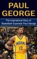 Paul George: The Inspirational Story of Basketball Superstar Paul George di Bill Redban edito da Createspace