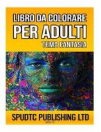 Libro Da Colorare Per Adulti: Tema Fantasia di Spudtc Publishing Ltd edito da Createspace