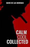 Calm, Cool, Collected: How to Demolish Stress, Master Anxiety, and Live Your Life di David De Las Morenas edito da Createspace