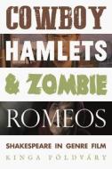 Cowboy Hamlets And Zombie Romeos di Kinga Foeldvary edito da Manchester University Press