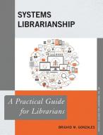 Systems Librarianshipa Practipb di Brighid M. Gonzales edito da Rowman & Littlefield