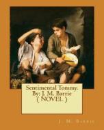Sentimental Tommy. by: J. M. Barrie ( Novel ) di James Matthew Barrie edito da Createspace Independent Publishing Platform