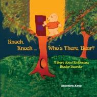 Knock, Knock ... Who's There, Bear? A Story about Embracing Bipolar Disorder di Gracelyn Keys edito da LAWTECH PUB