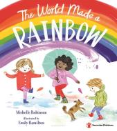 The World Made a Rainbow di Michelle Robinson edito da BLOOMSBURY