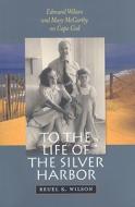 To The Life Of The Silver Harbor di Reuel K. Wilson edito da University Press Of New England