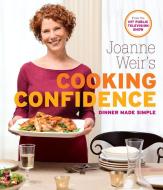 Joanne Weir's Cooking Confidence: Dinner Made Simple di Joanne Weir edito da TAUNTON PR