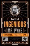 The Ingenious Mr. Pyke: Inventor, Fugitive, Spy di Henry Hemming edito da PUBLICAFFAIRS