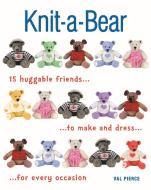 Knit-A-Bear: 15 Huggable Friends to Make and Dress for Every Occasion di Val Pierce edito da TAUNTON PR