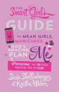 The Smart Girl's Guide to Mean Girls, Manicures, and God's Amazing Plan for Me: "be Intentional" and 100 Other Practical di Susie Shellenberger, Kristin Weber edito da BARBOUR PUBL INC