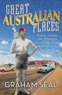 Great Australian Places: Funny, Curious and Downright Astonishing Stories from Across a Big Country di Graham Seal edito da ALLEN & UNWIN