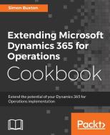 Extending Microsoft Dynamics 365 for Operations Cookbook di Simon Buxton edito da Packt Publishing