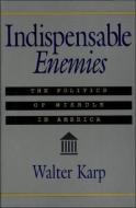 Indispensable Enemies: The Politics of Misrule in America di Walter Karp edito da FRANKLIN SQUARE PR