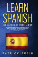 Learn Spanish For Beginners With Short Stories di Spain Patrick Spain edito da Self Publishing & Online Business Ltd