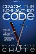 Crack the Indie Author Code: Book 1, 2nd Edition di Robert Chazz Chute edito da Ex Parte Press