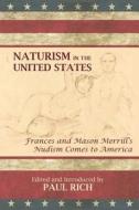 Naturism in the United States: Frances and Mason Merrill's Nudism Comes to America di Paul Rich, Frances &. Mason Merrill edito da Westphalia Press