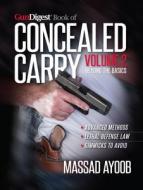 Gun Digest Book of Concealed Carry Volume II - Beyond the Basics di Massad Ayoob edito da GUN DIGEST BOOKS