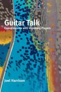 Guitar Talk: Conversations with Visionary Players di Joel Harrison edito da TERRA NOVA PR