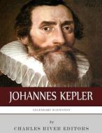 Legendary Scientists: The Life and Legacy of Johannes Kepler di Charles River Editors edito da Createspace Independent Publishing Platform