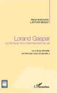 Lorand Gaspar ou l'écriture d'un cheminement de vie di Marie-Antoinette Laffont-Bissay edito da Editions L'Harmattan