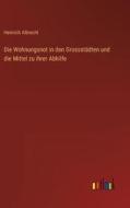 Die Wohnungsnot in den Grossstädten und die Mittel zu ihrer Abhilfe di Heinrich Albrecht edito da Outlook Verlag