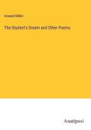 The Student's Dream and Other Poems di Howard Miller edito da Anatiposi Verlag