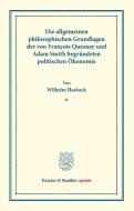 Die allgemeinen philosophischen Grundlagen der von François Quesnay und Adam Smith begründeten politischen Ökonomie. di Wilhelm Hasbach edito da Duncker & Humblot