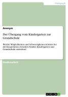 Der Übergang vom Kindergarten zur Grundschule di Anonym edito da GRIN Verlag