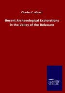 Recent Archaeological Explorations in the Valley of the Delaware di Charles C. Abbott edito da Salzwasser-Verlag GmbH