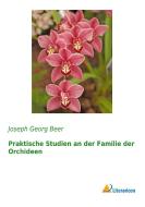 Praktische Studien an der Familie der Orchideen di Joseph Georg Beer edito da Literaricon Verlag