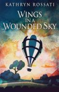 Wings In A Wounded Sky di Kathryn Rossati edito da Next Chapter