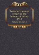 Twentieth Annual Report Of The Bureau Of Mines 1911 Volume 10. Part 1 di Legislative Assembly of Ontario edito da Book On Demand Ltd.