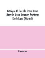Catalogue Of The John Carter Brown Library In Brown University, Providence, Rhode Island (Volume I) di Unknown edito da Alpha Editions