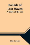 Ballads of Lost Haven di Bliss Carman edito da Alpha Editions
