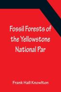 Fossil Forests of the Yellowstone National Par di Frank Hall Knowlton edito da Alpha Editions