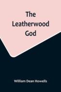 The Leatherwood God di William Dean Howells edito da Alpha Editions