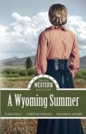 A Wyoming Summer di Carla Kelly, Christine Sterling, Heather B. Moore edito da Mirror Press