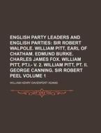 English Party Leaders And English Parties (volume 1); Sir Robert Walpole. William Pitt, Earl Of Chatham. Edmund Burke. Charles James Fox. di W. H. Davenport Adams, William Henry Davenport Adams edito da General Books Llc
