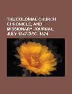 The Colonial Church Chronicle, And Missionary Journal. July 1847-dec. 1874 (1873) di Unknown Author edito da General Books Llc