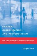 Gender, Globalization, and Postsocialism: The Czech Republic After Communism di Jacqui True edito da COLUMBIA UNIV PR
