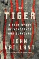 The Tiger: A True Story of Vengeance and Survival di John Vaillant edito da KNOPF