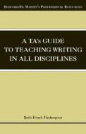 A Ta's Guide to Teaching Writing in All Disciplines di Beth Finch Hedengren edito da BEDFORD BOOKS