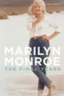Marilyn Monroe: The Final Years di Keith Badman edito da Thomas Dunne Books
