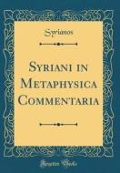 Syriani in Metaphysica Commentaria (Classic Reprint) di Syrianos Syrianos edito da Forgotten Books